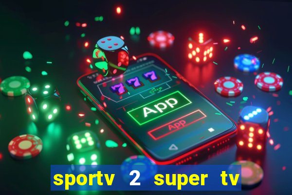 sportv 2 super tv ao vivo